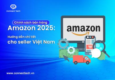 Chính sách bán hàng Amazon 2025: Hướng dẫn chi tiết cho seller Việt Nam