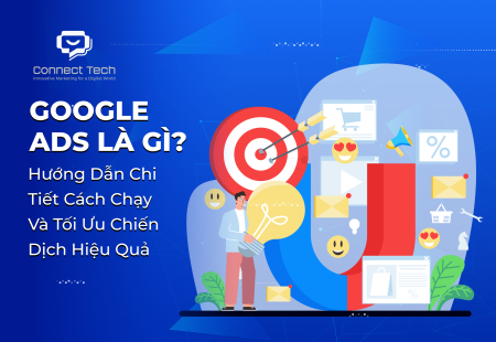 Google Ads là gì? Hướng dẫn chi tiết cách chạy và tối ưu chiến dịch hiệu quả