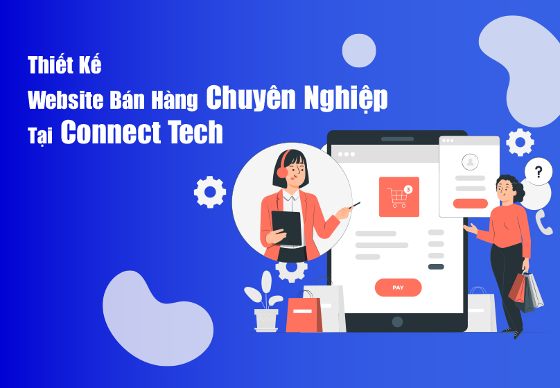 Thiết Kế Website Bán Hàng Chuyên Nghiệp Tại Connect Tech