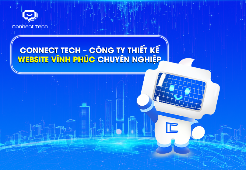 Connect Tech – Công ty thiết kế website Vĩnh Phúc chuyên nghiệp