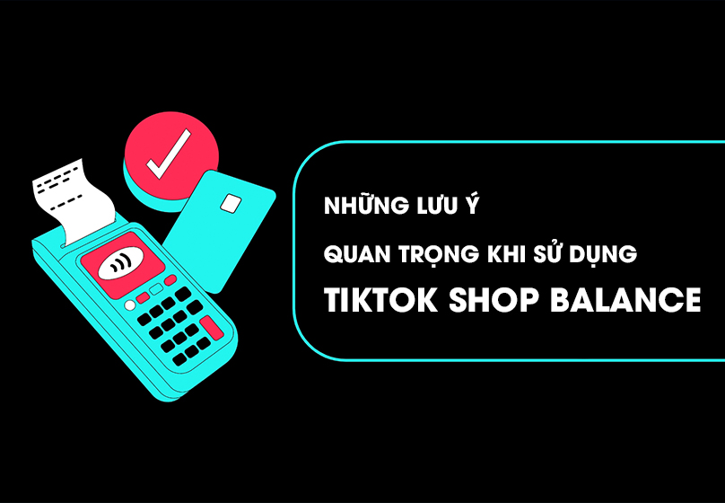 Những lưu ý quan trọng khi sử dụng TikTok Shop Balance